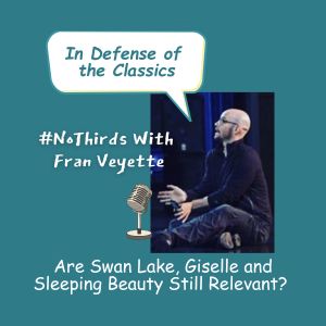 Are Swan Lake, Giselle and Sleeping Beauty Still Relevant? Fran Makes the Case